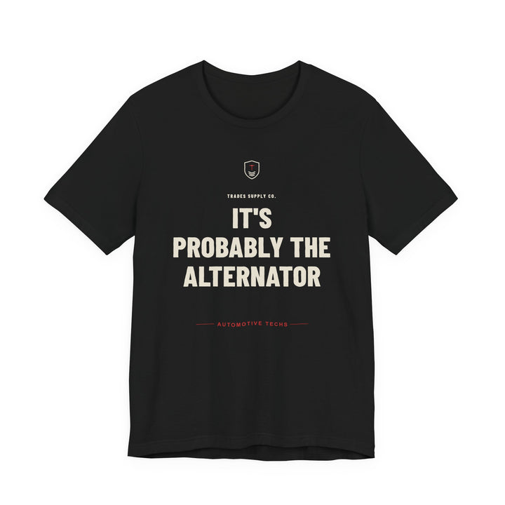 It's Probably The Alternator — Funny Auto Tech T-Shirt
