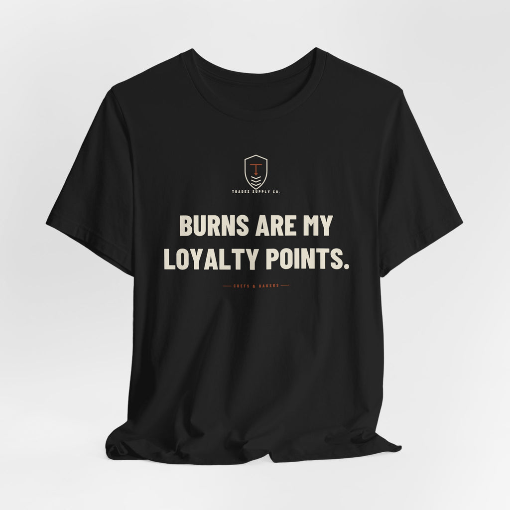 Burns Are My Loyalty Points — Funny Chef T-Shirt