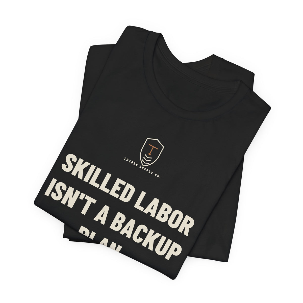 Skilled Labor Isn't A Backup Plan — Trades T-Shirt