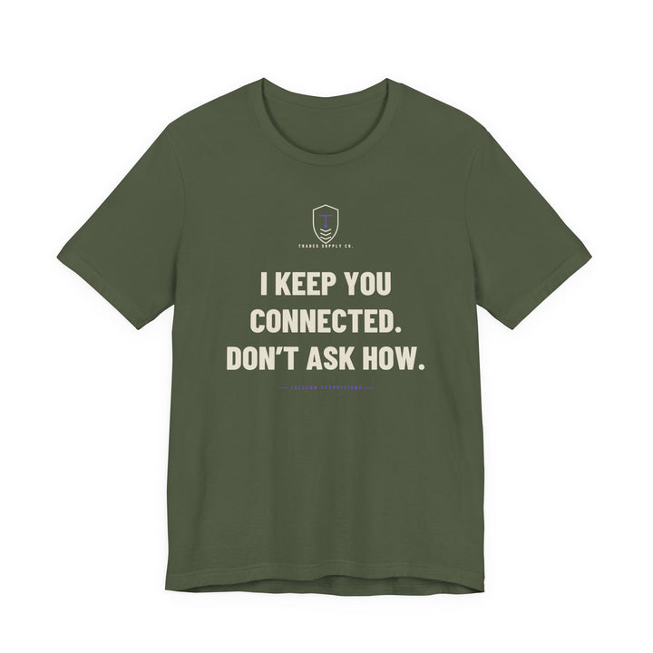 I Keep You Connected. Don’t Ask How — Funny Telecom Tech T-Shirt — view 2