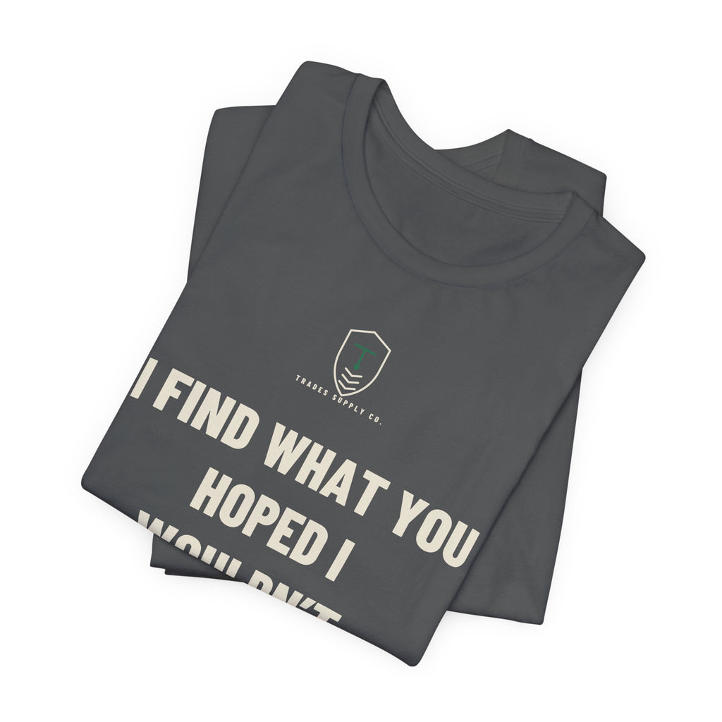 I Find What You Hoped I Wouldn’t — Funny Inspector T-Shirt