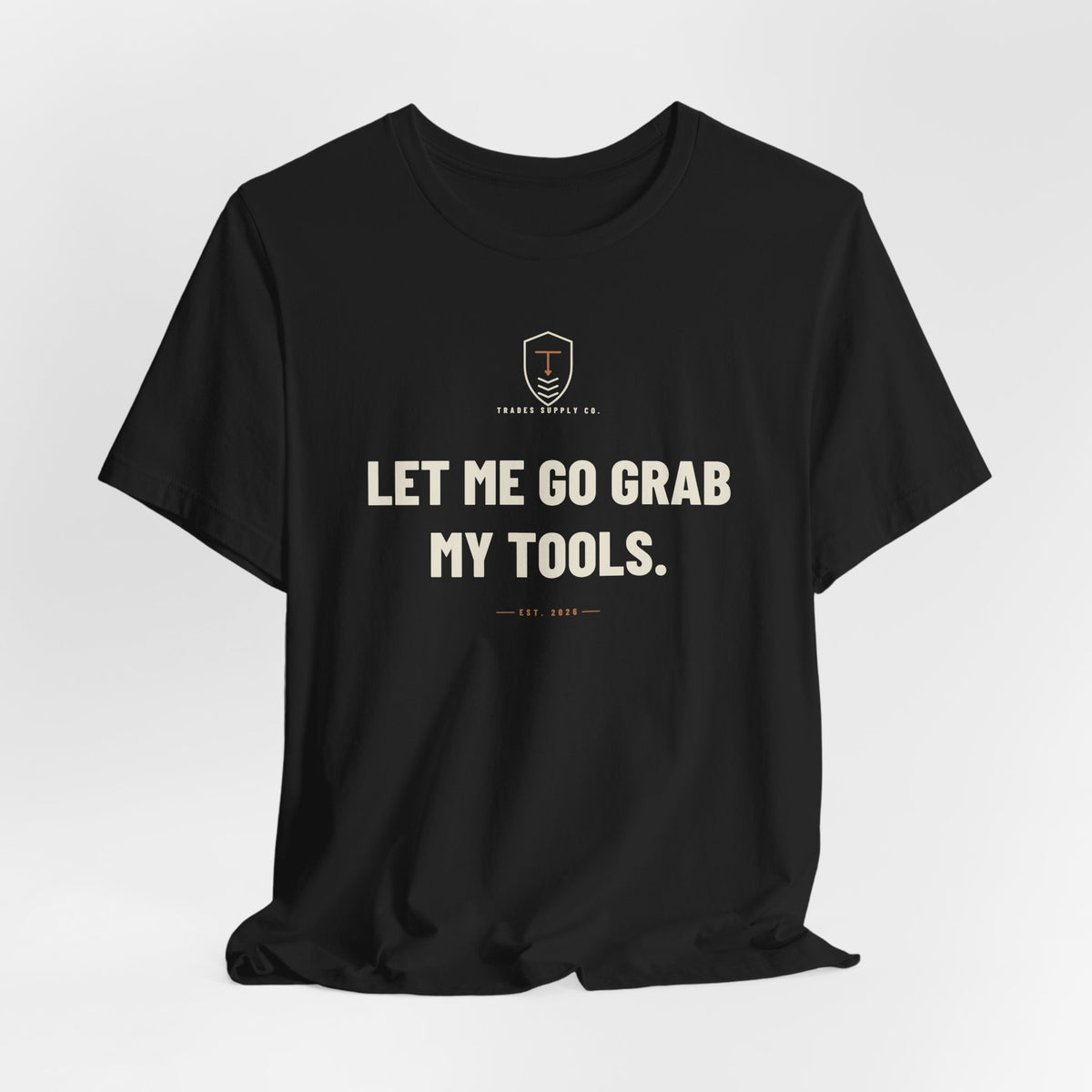 Let Me Go Grab My Tools — Funny Trades T-Shirt