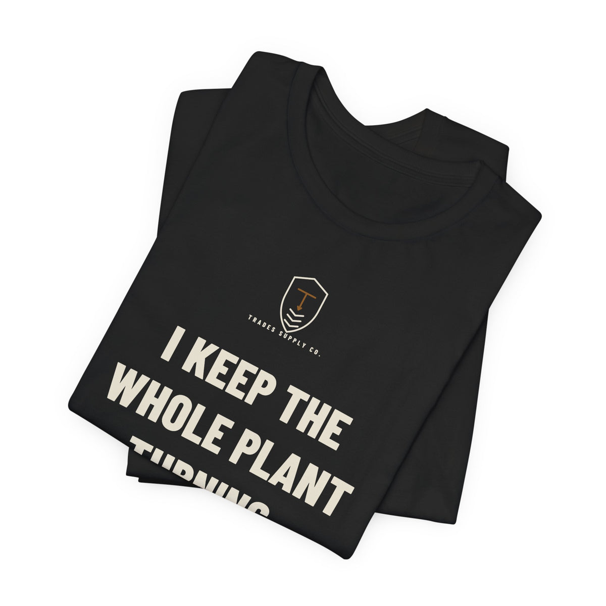 I Keep The Whole Plant Turning — Funny Millwright T-Shirt