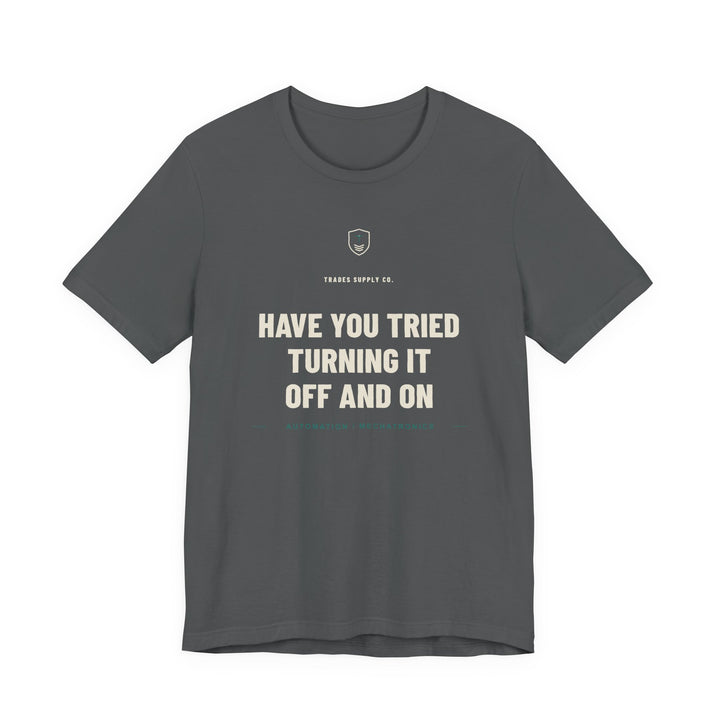 Have You Tried Turning It Off And On — Funny Automation Tech T-Shirt — alternate view