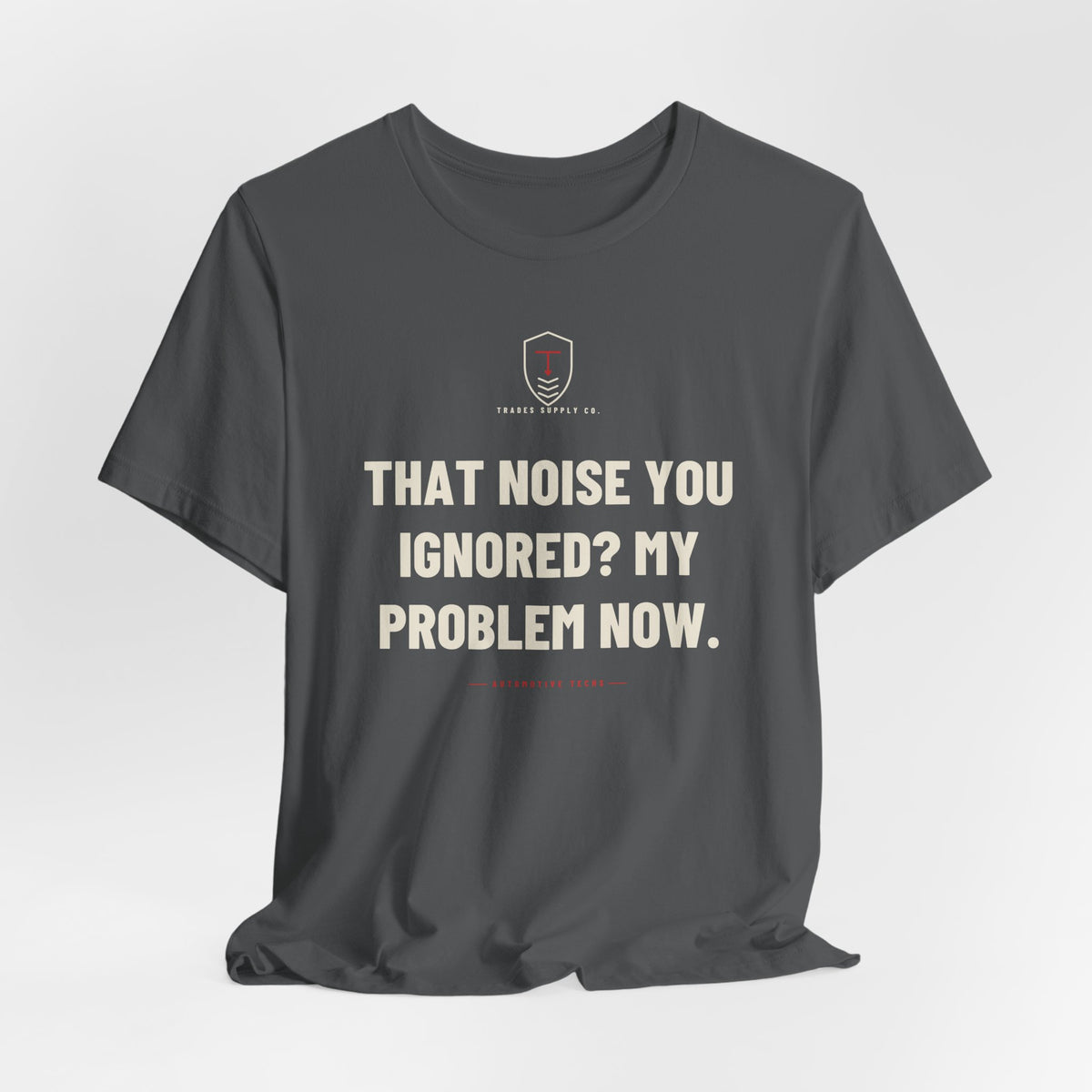That Noise You Ignored? My Problem Now — Funny Auto Tech T-Shirt