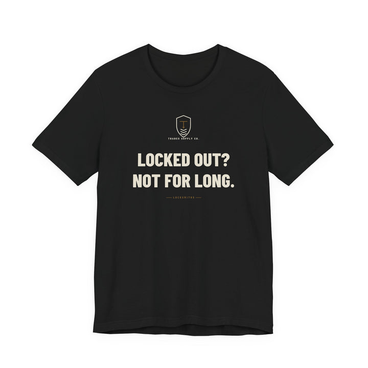 Locked Out? Not For Long — Funny Locksmith T-Shirt