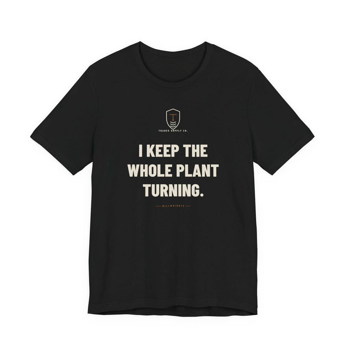 I Keep The Whole Plant Turning — Funny Millwright T-Shirt