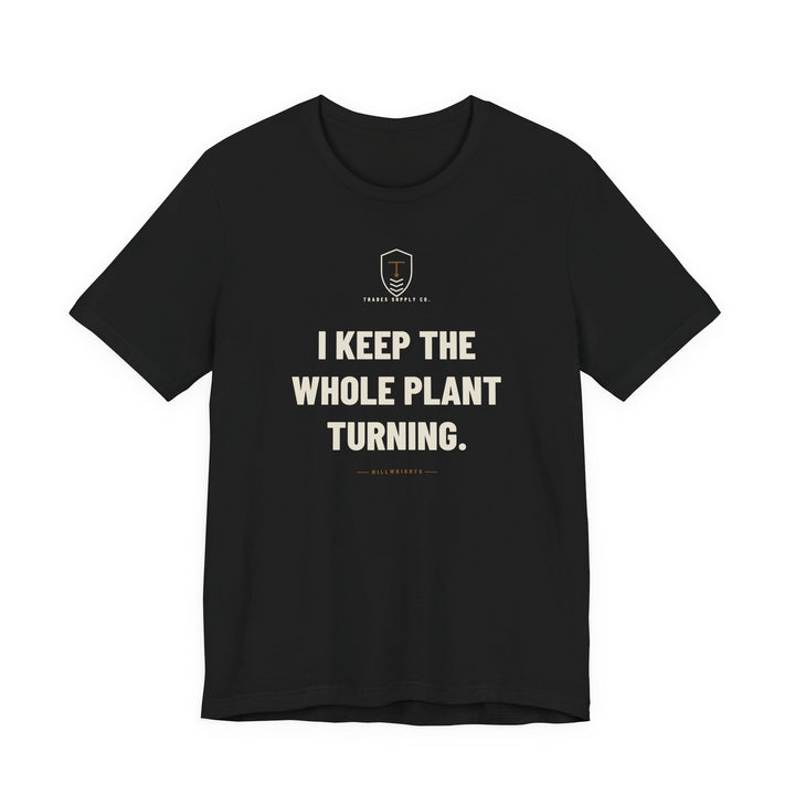 I Keep The Whole Plant Turning — Funny Millwright T-Shirt