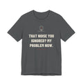 That Noise You Ignored? My Problem Now — Funny Auto Tech T-Shirt