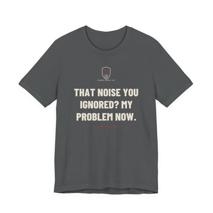 That Noise You Ignored? My Problem Now — Funny Auto Tech T-Shirt — view 3