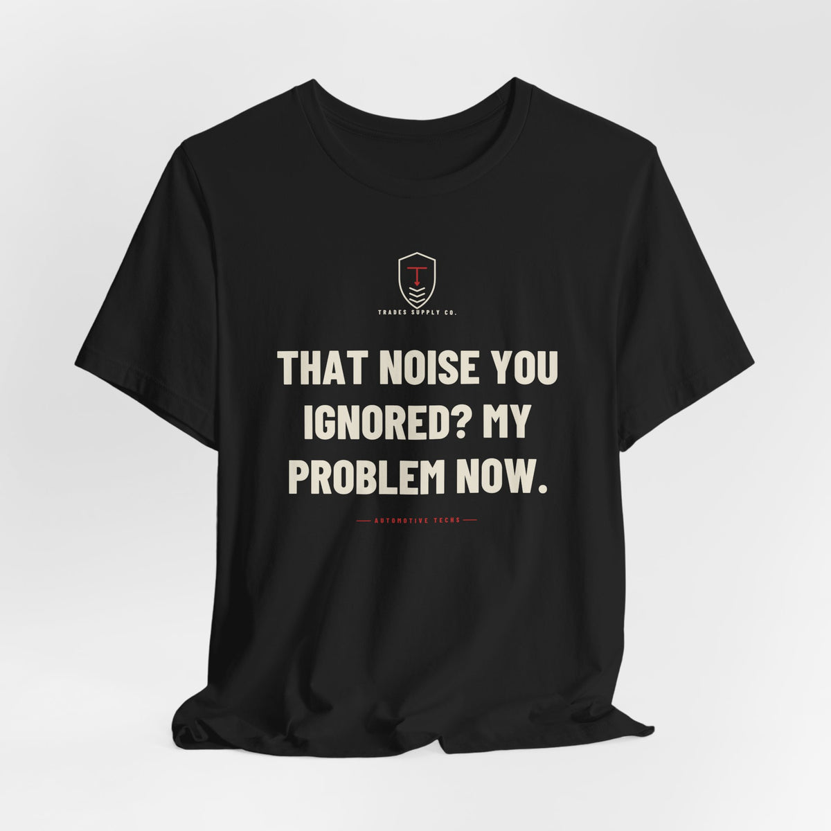 That Noise You Ignored? My Problem Now — Funny Auto Tech T-Shirt