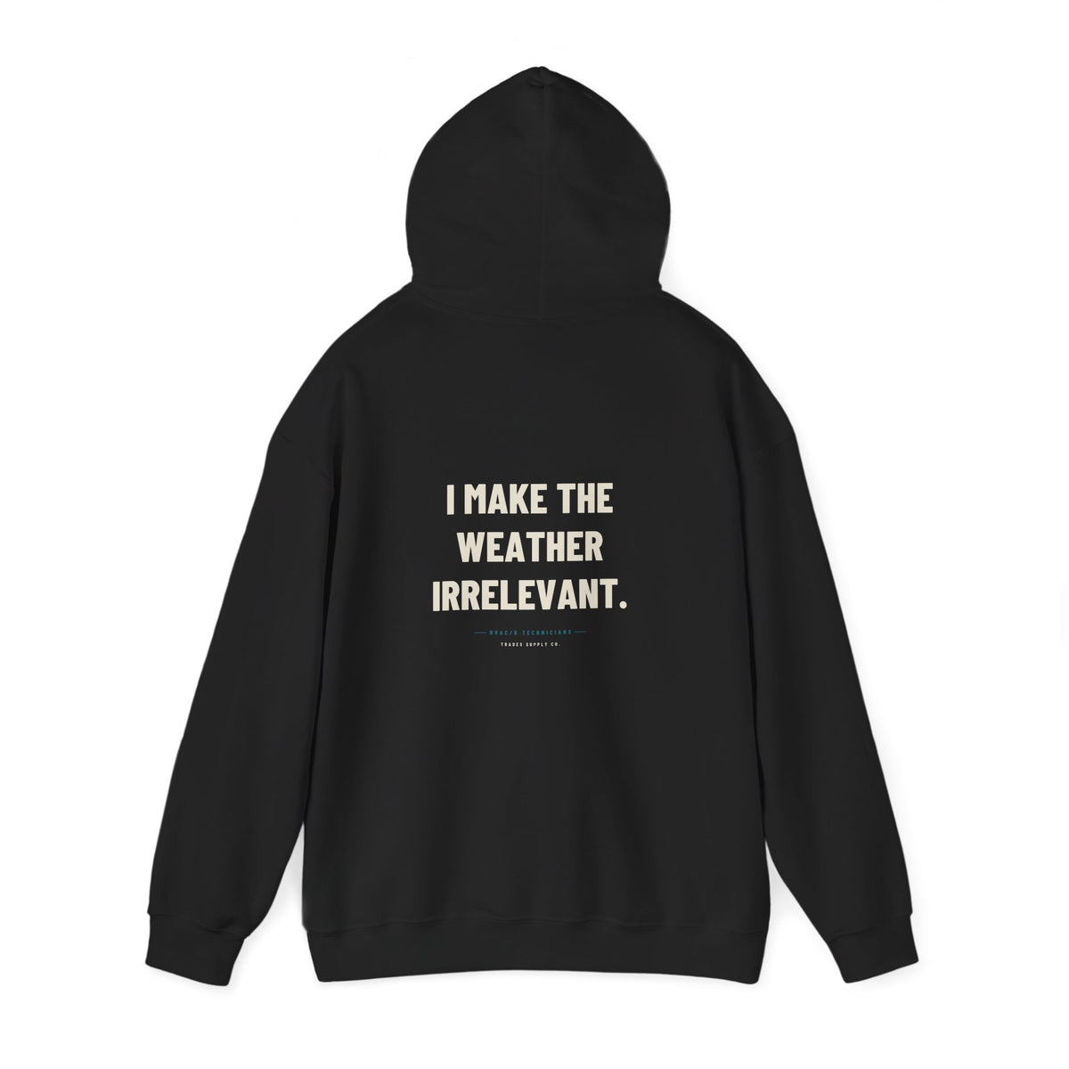 I Make The Weather Irrelevant — Funny HVAC Tech Hoodie