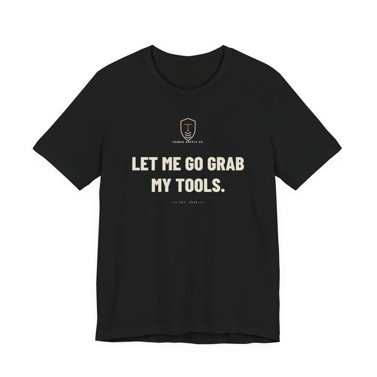 Let Me Go Grab My Tools — Funny Trades T-Shirt