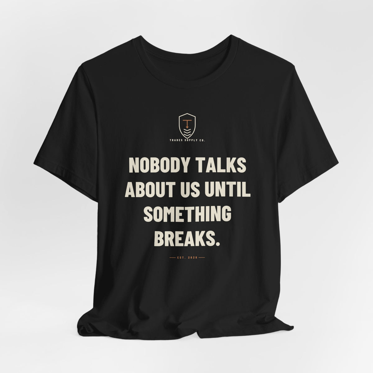 Nobody Talks About Us Until Something Breaks — Trades T-Shirt