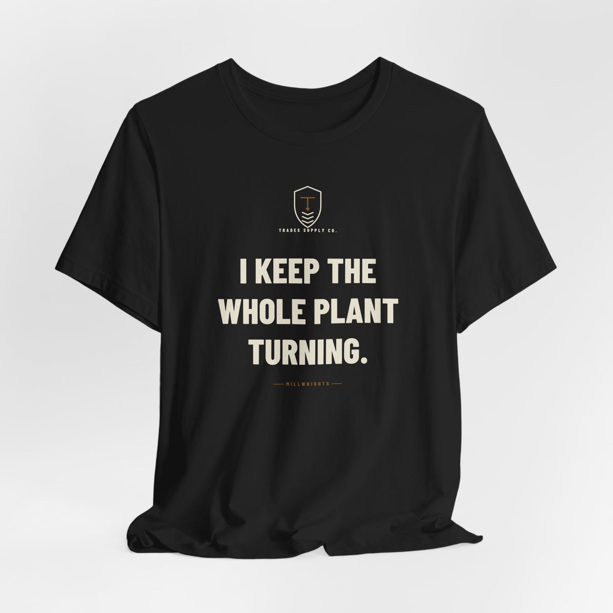 I Keep The Whole Plant Turning — Funny Millwright T-Shirt