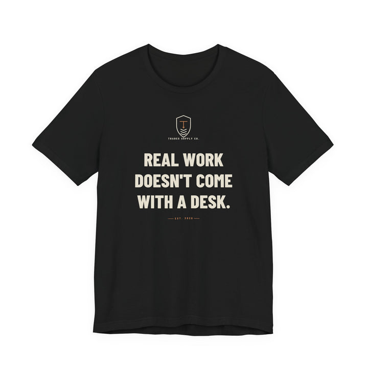 Real Work Doesn't Come With A Desk — Trades T-Shirt