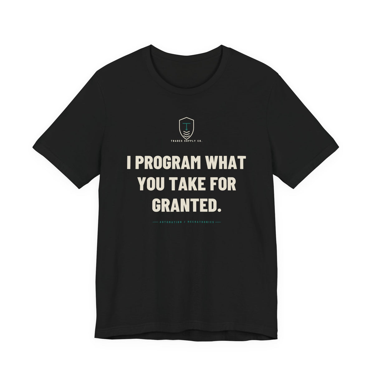 I Program What You Take For Granted — Funny Automation Tech T-Shirt