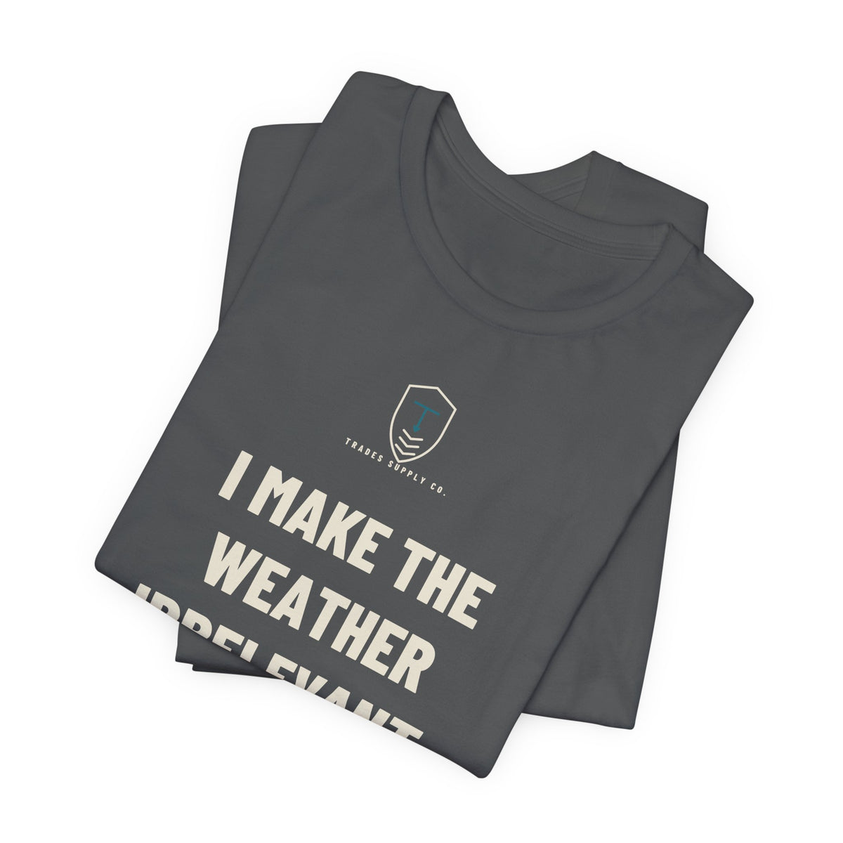 I Make The Weather Irrelevant — Funny HVAC Tech T-Shirt