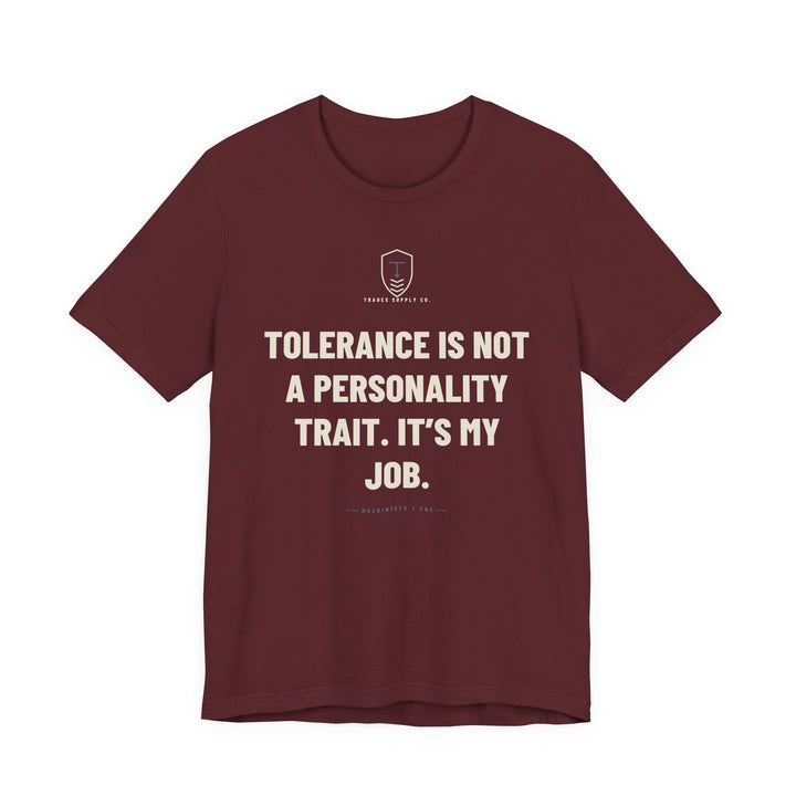 Tolerance Is Not A Personality Trait. It’s My Job — Funny Machinist T-Shirt — view 4
