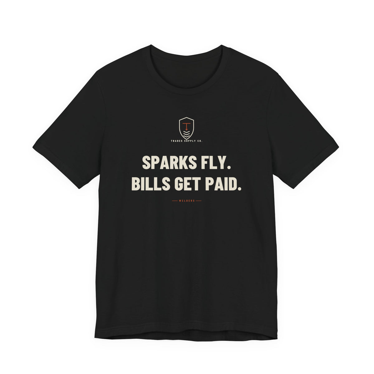 Sparks Fly. Bills Get Paid — Funny Welder T-Shirt