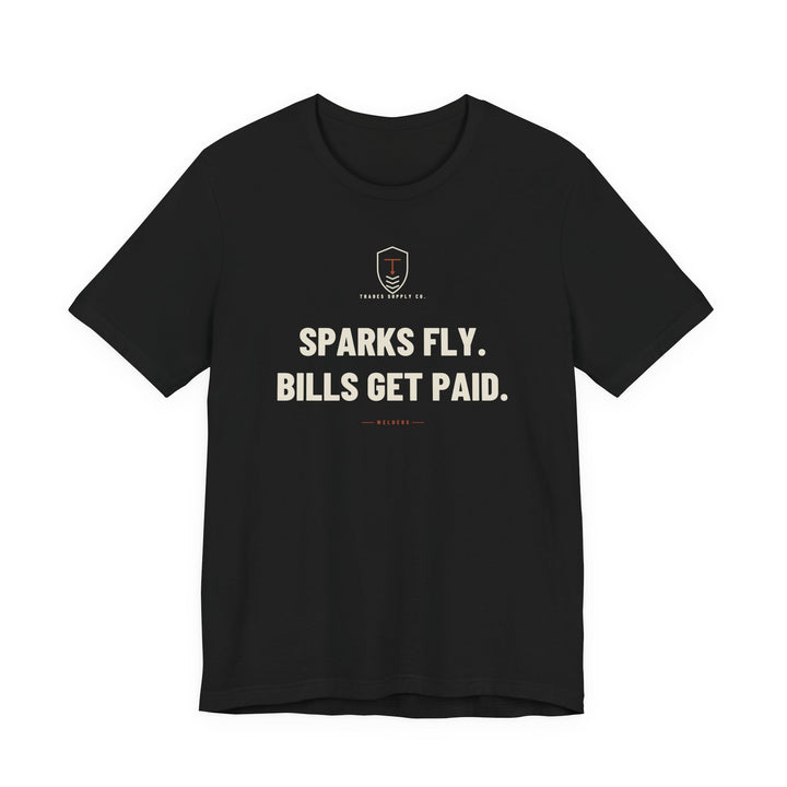 Sparks Fly. Bills Get Paid — Funny Welder T-Shirt