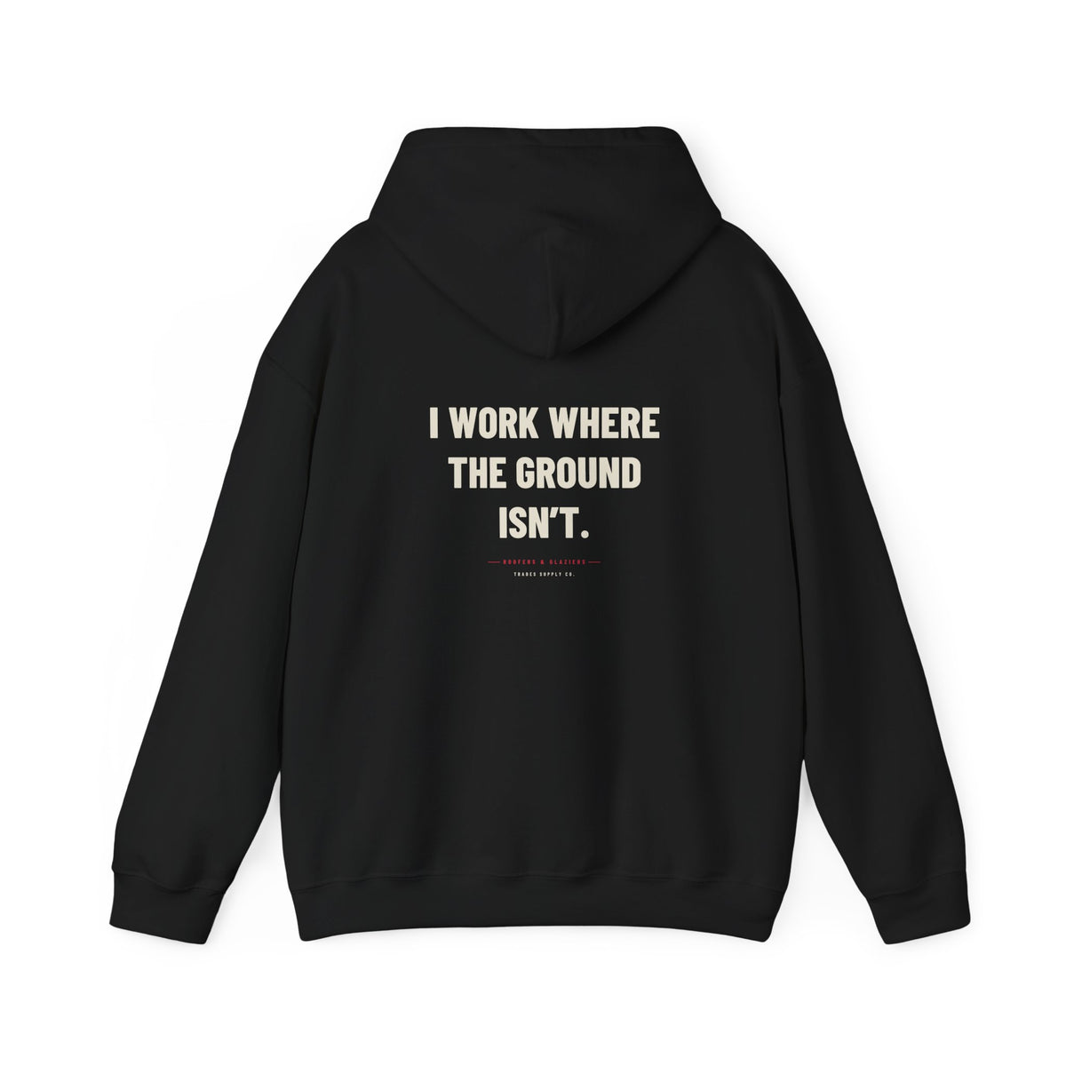 I Work Where The Ground Isn’t — Funny Roofer Hoodie