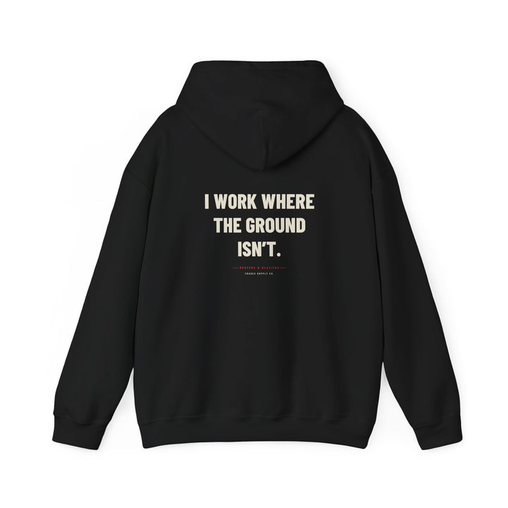 I Work Where The Ground Isn’t — Funny Roofer Hoodie