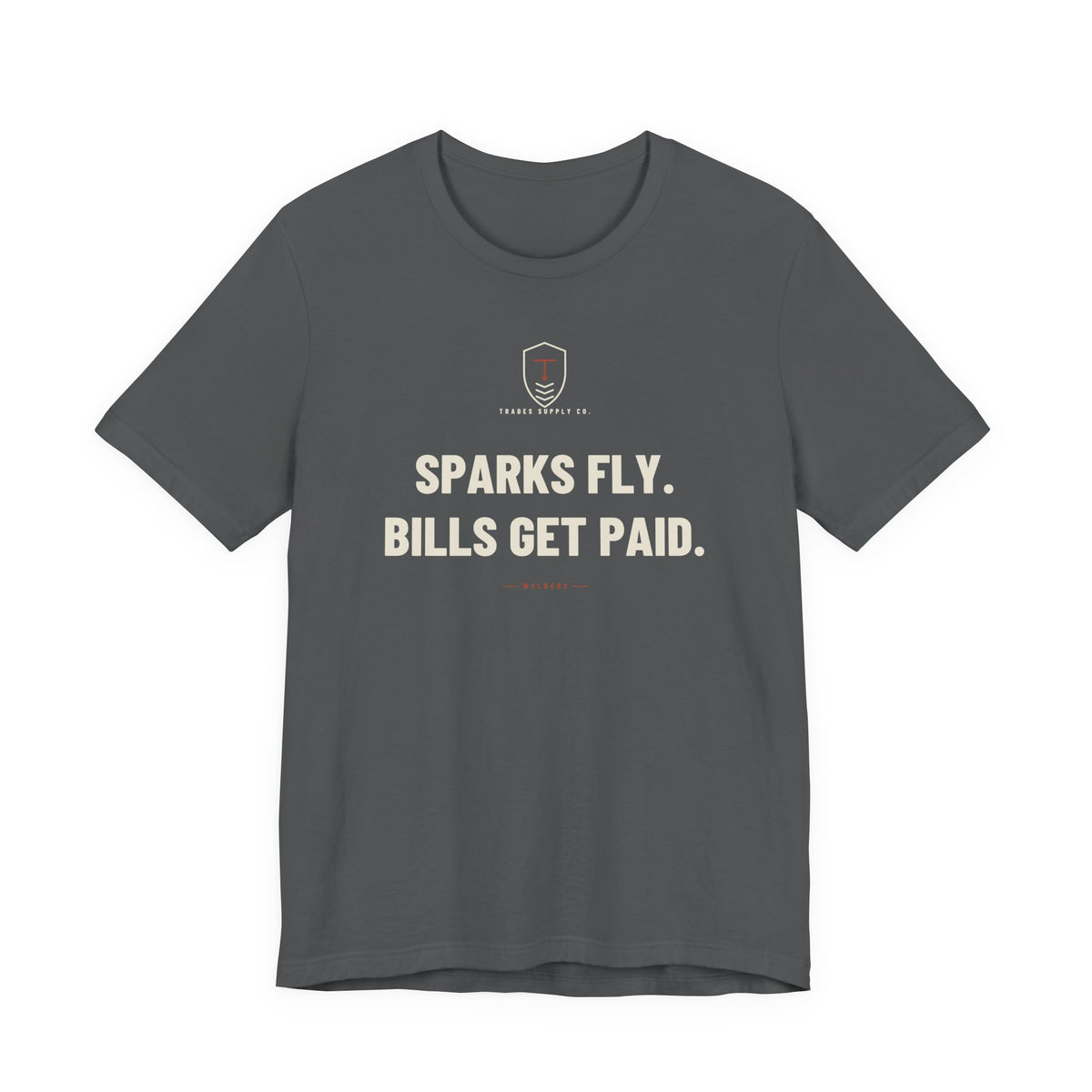 Sparks Fly. Bills Get Paid — Funny Welder T-Shirt