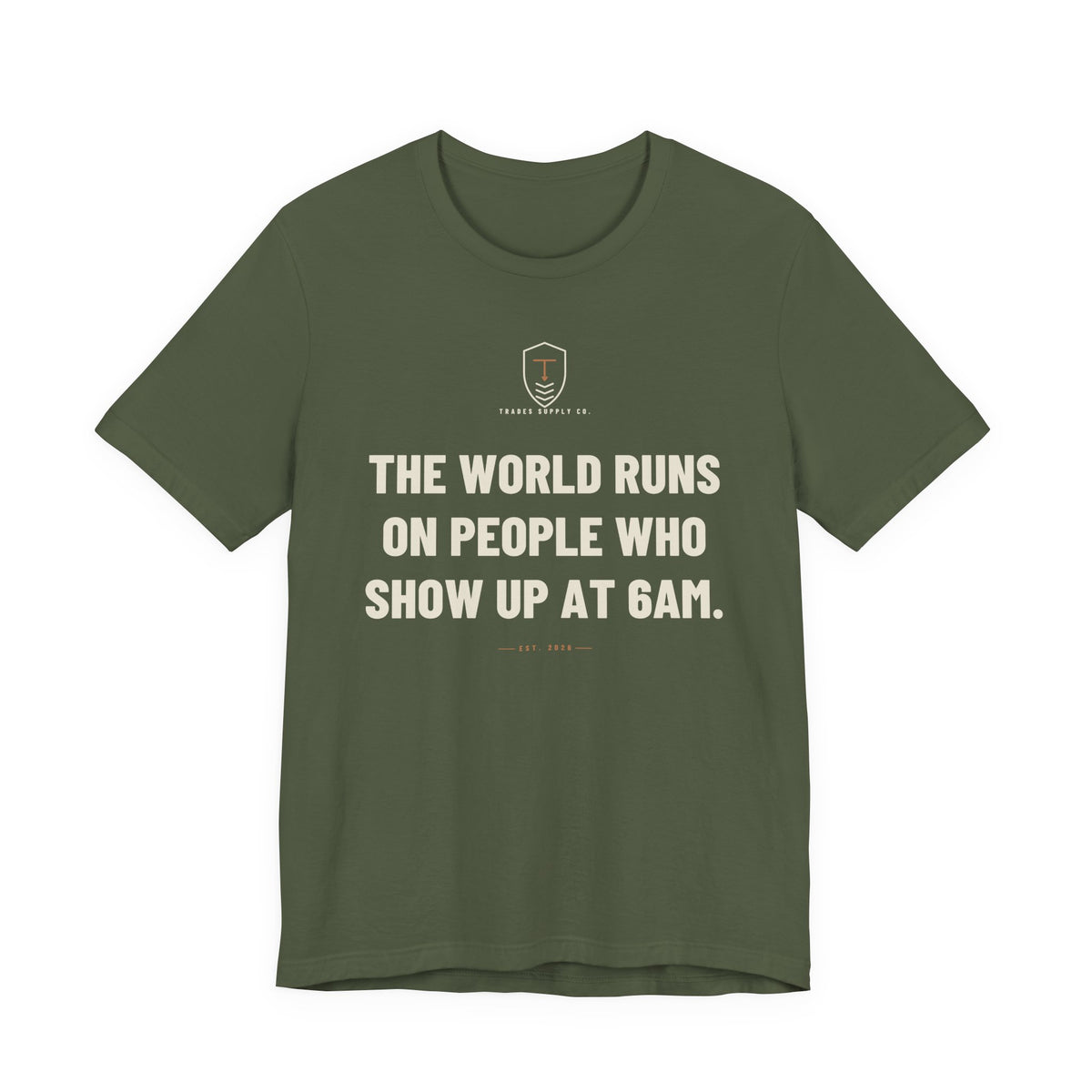 The World Runs On People Who Show Up At 6AM — Trades T-Shirt