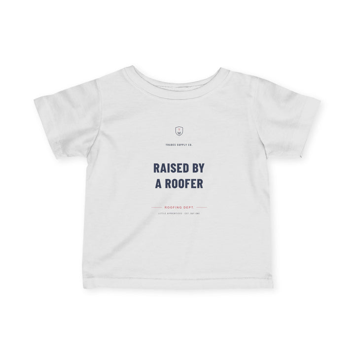 Raised By A Roofer — Roofer Infant Tee