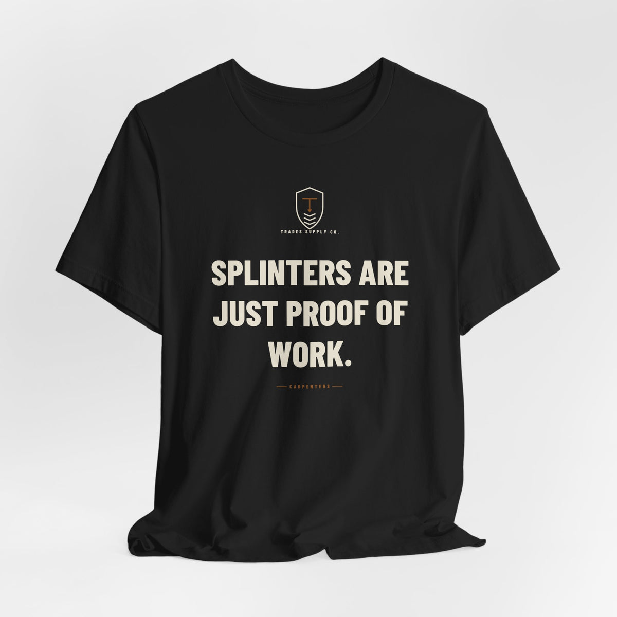 Splinters Are Just Proof Of Work — Funny Carpenter T-Shirt
