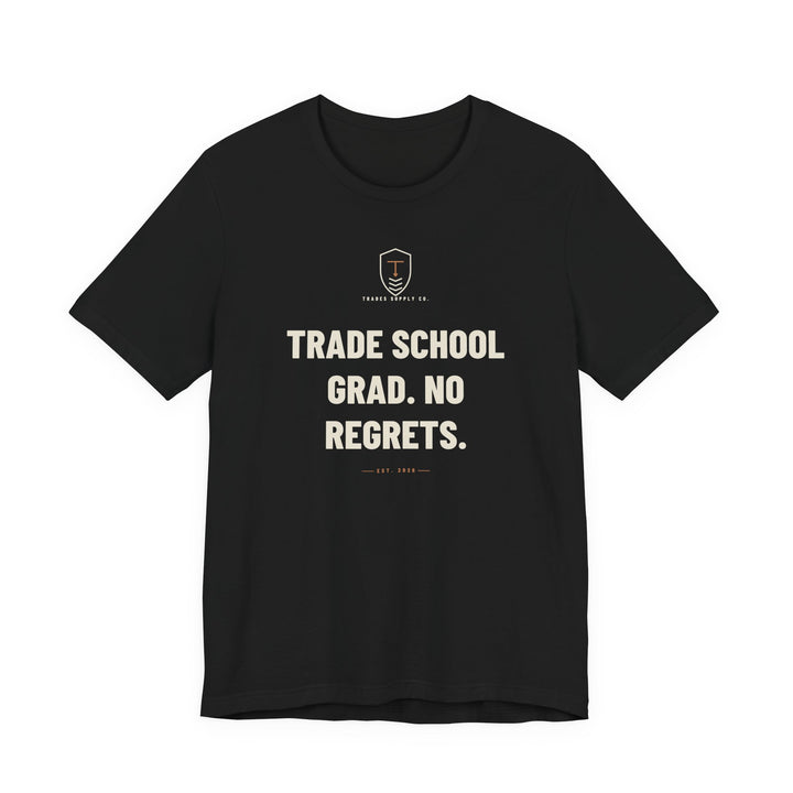 Trade School Grad. No Regrets — Trades T-Shirt