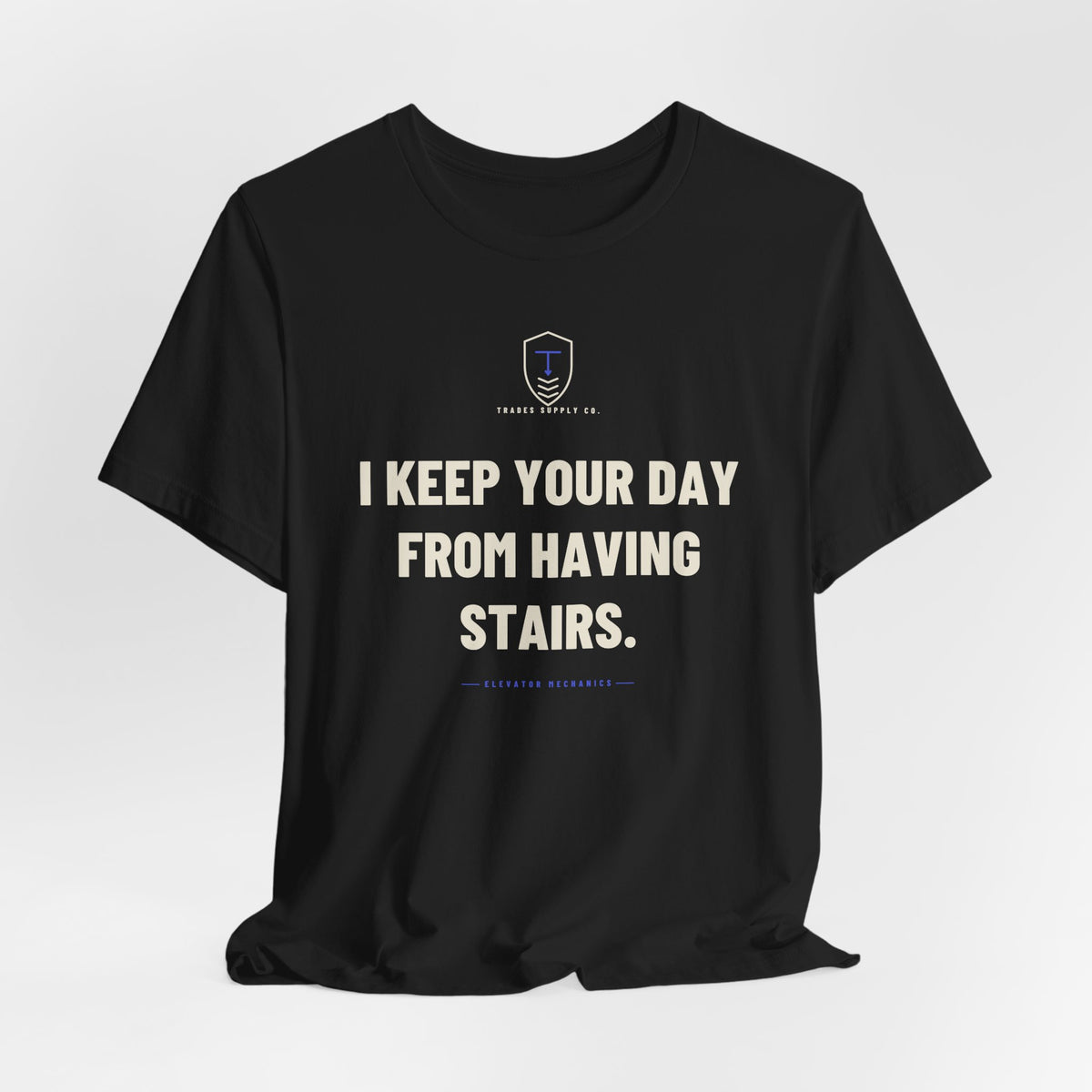 I Keep Your Day From Having Stairs — Funny Elevator Mechanic T-Shirt