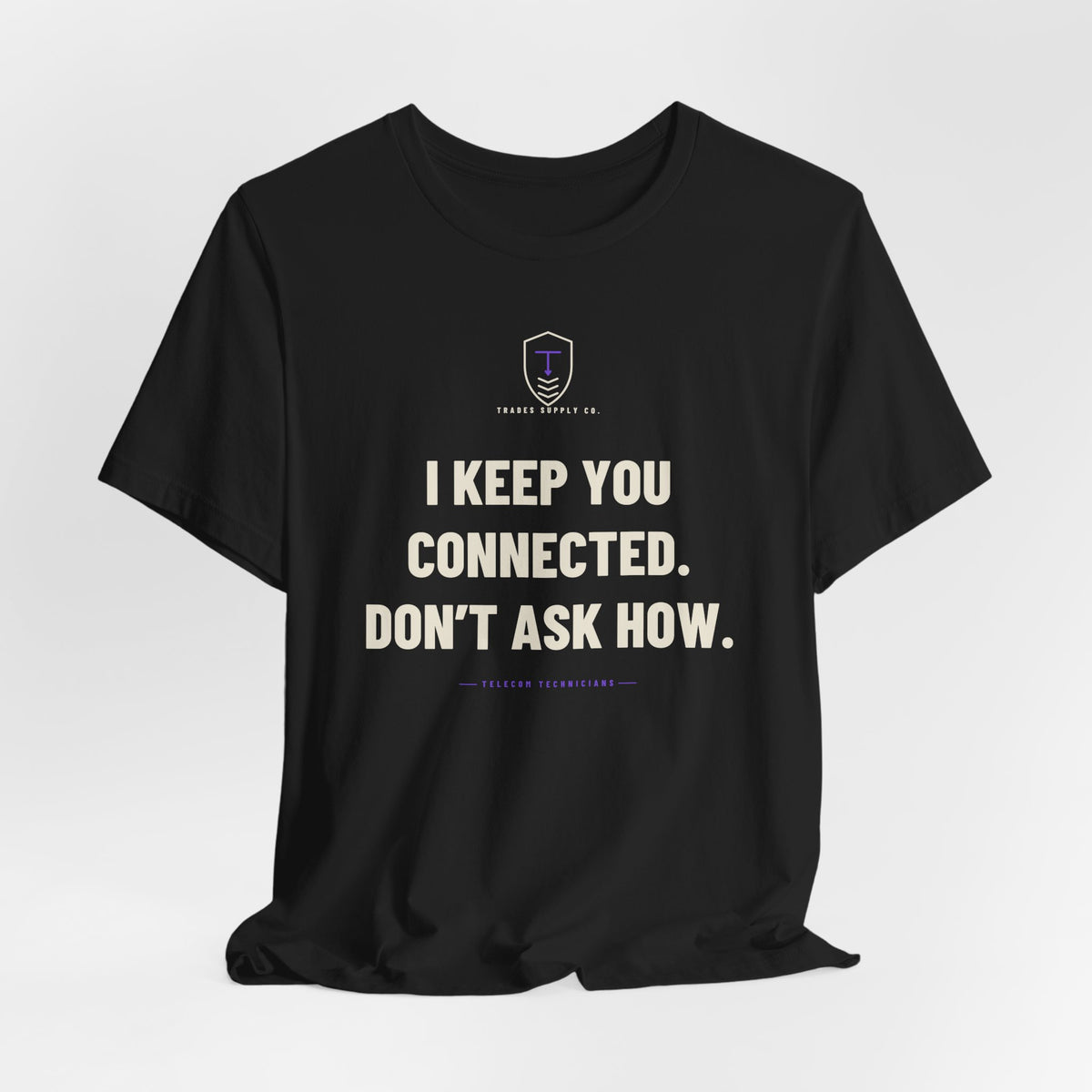 I Keep You Connected. Don’t Ask How — Funny Telecom Tech T-Shirt