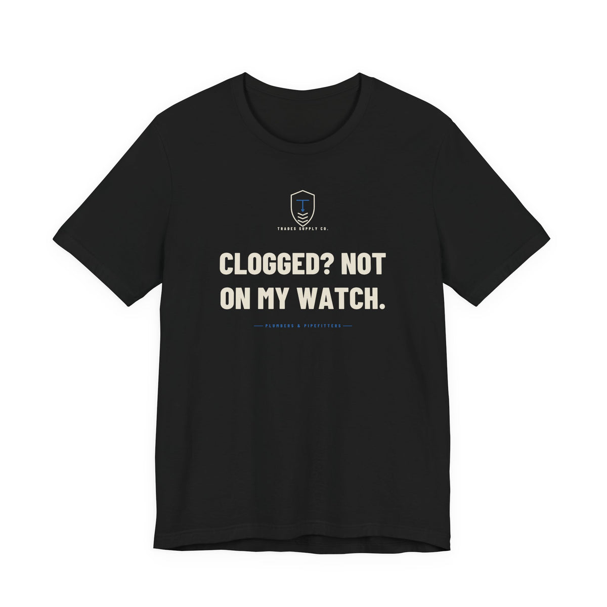 Clogged? Not On My Watch — Funny Plumber T-Shirt
