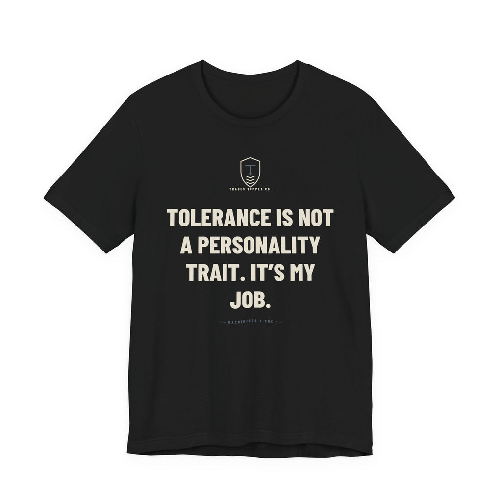 Tolerance Is Not A Personality Trait. It’s My Job — Funny Machinist T-Shirt