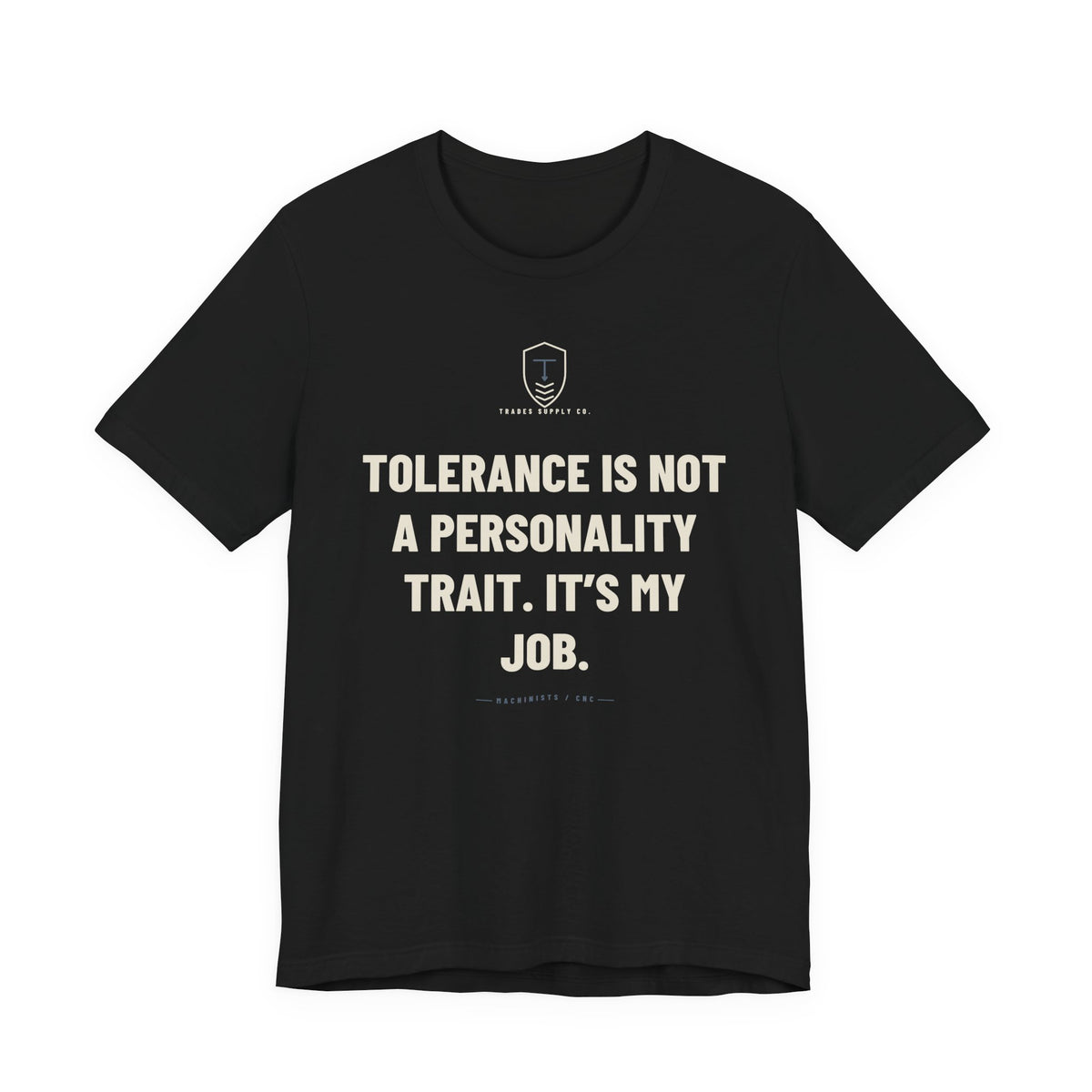 Tolerance Is Not A Personality Trait. It’s My Job — Funny Machinist T-Shirt