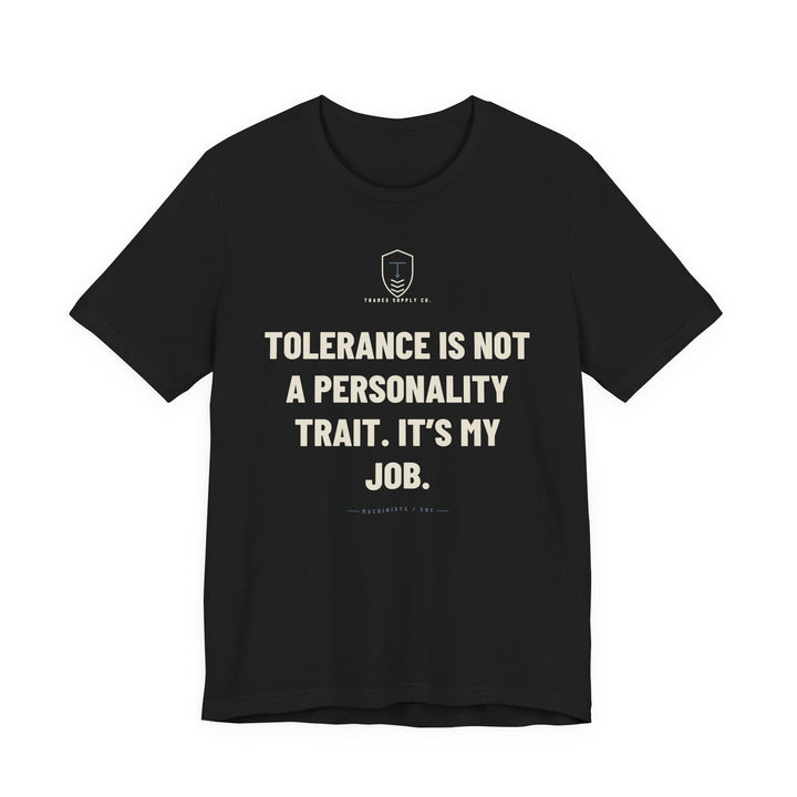 Tolerance Is Not A Personality Trait. It’s My Job — Funny Machinist T-Shirt