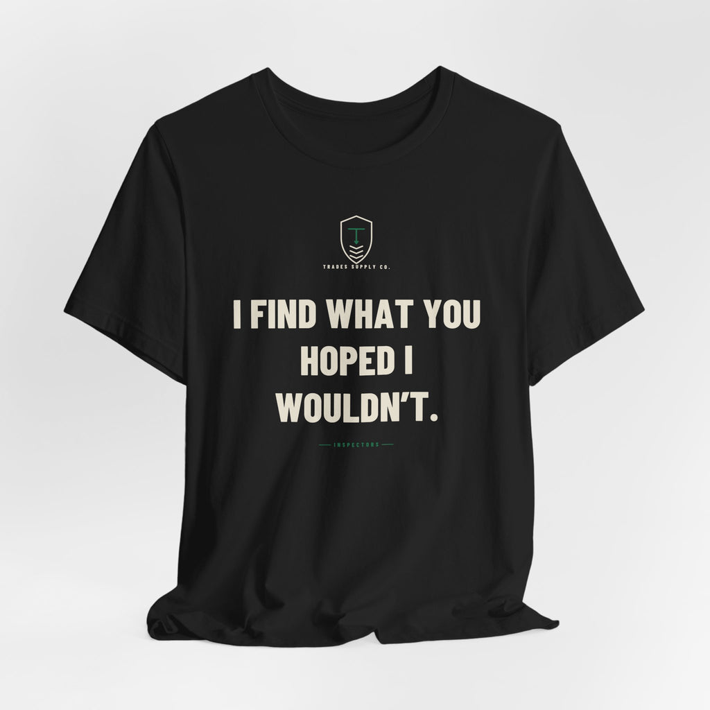 I Find What You Hoped I Wouldn’t — Funny Inspector T-Shirt