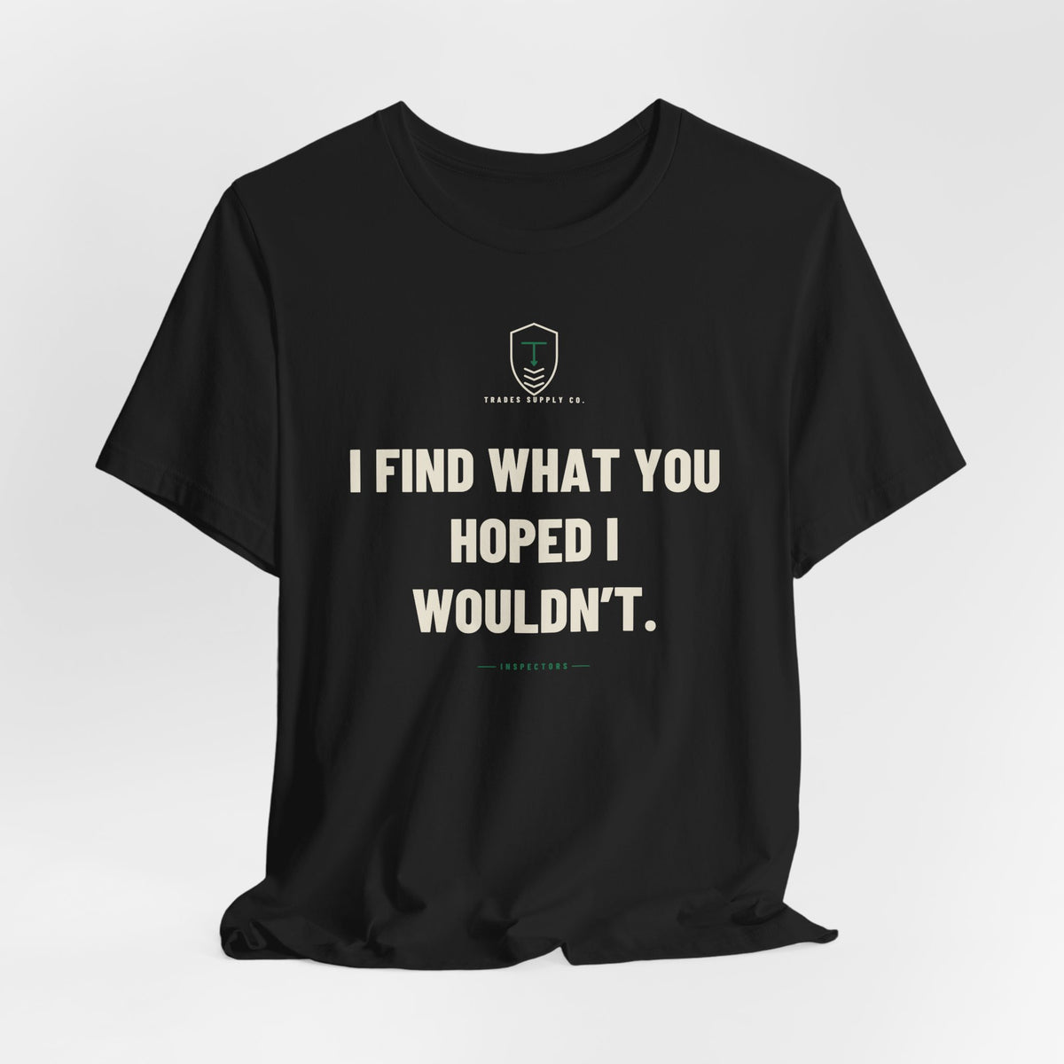 I Find What You Hoped I Wouldn’t — Funny Inspector T-Shirt
