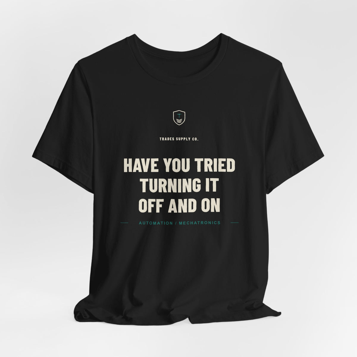 Have You Tried Turning It Off And On — Funny Automation Tech T-Shirt