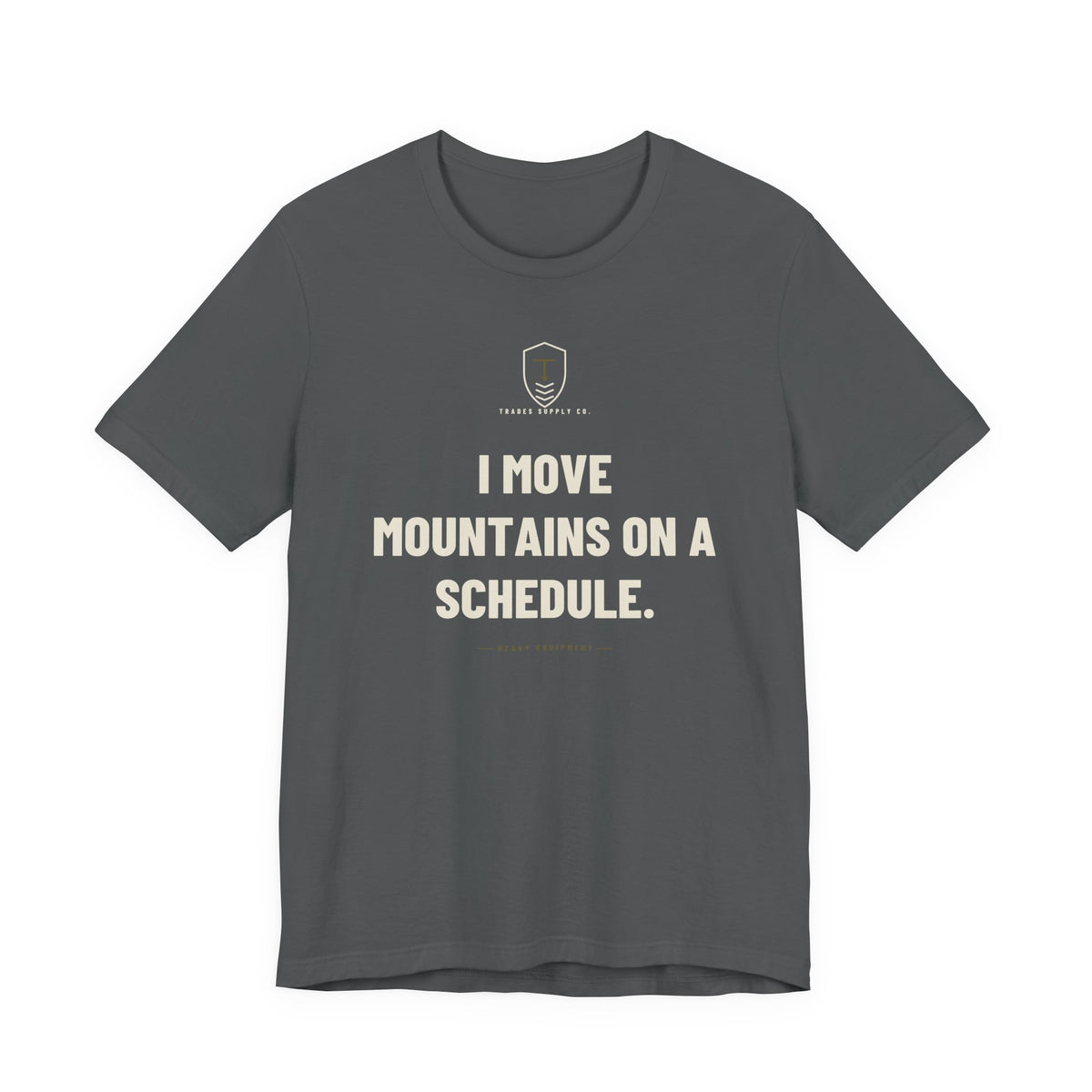 I Move Mountains On A Schedule — Funny Heavy Equipment Operator T-Shirt