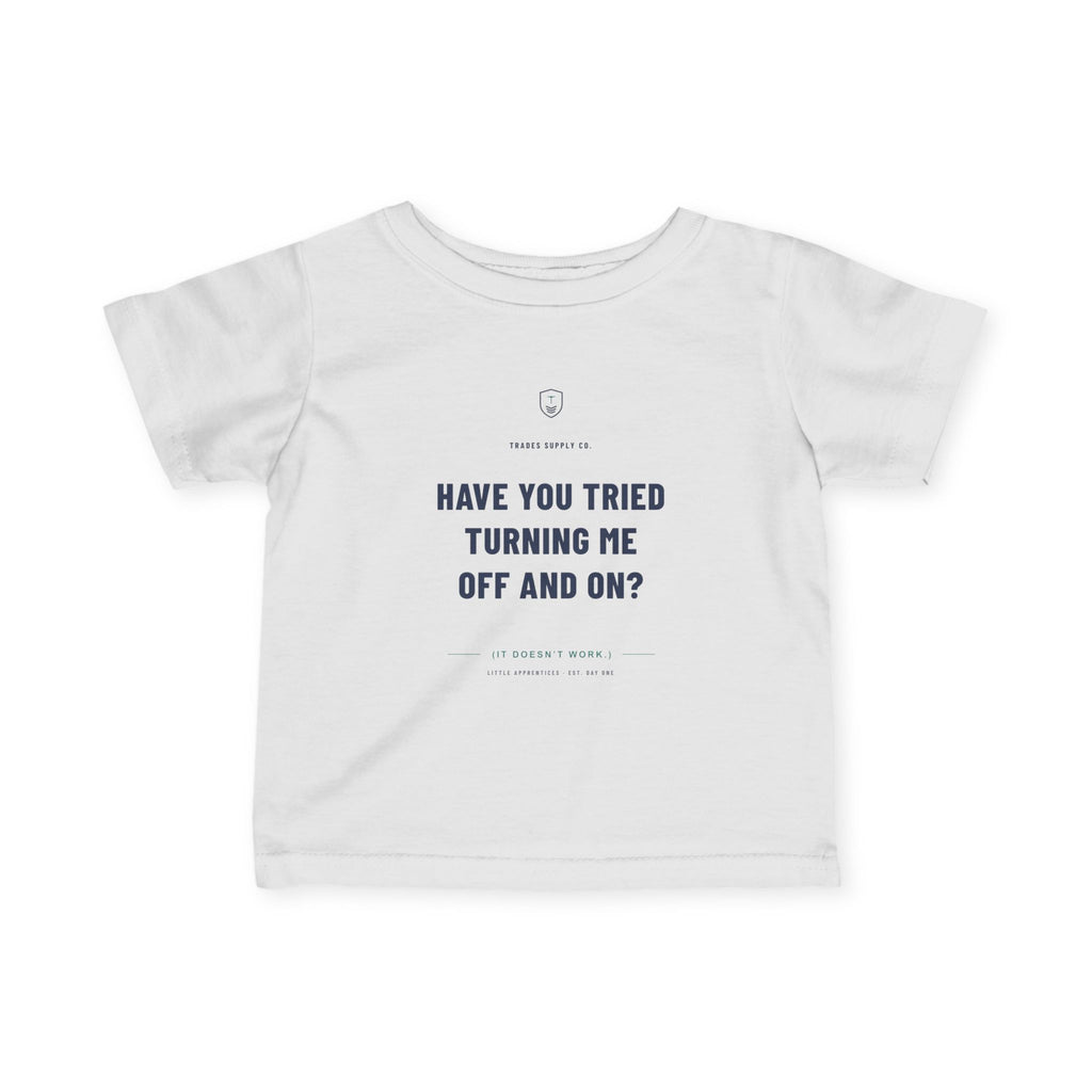 Have You Tried Turning Me Off And On? — Automation Tech Infant Tee