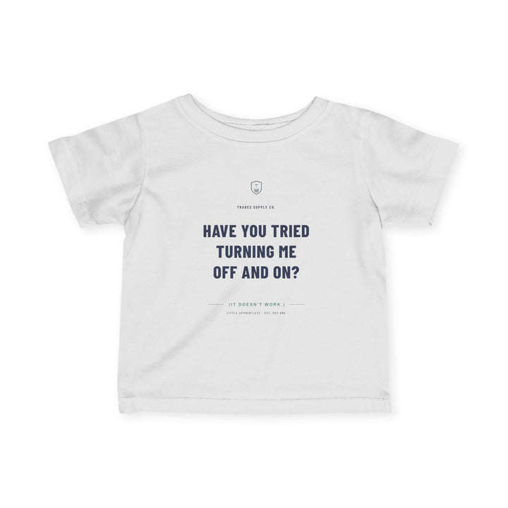Have You Tried Turning Me Off And On? — Automation Tech Infant Tee