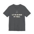 Let Me Go Grab My Tools — Funny Trades T-Shirt