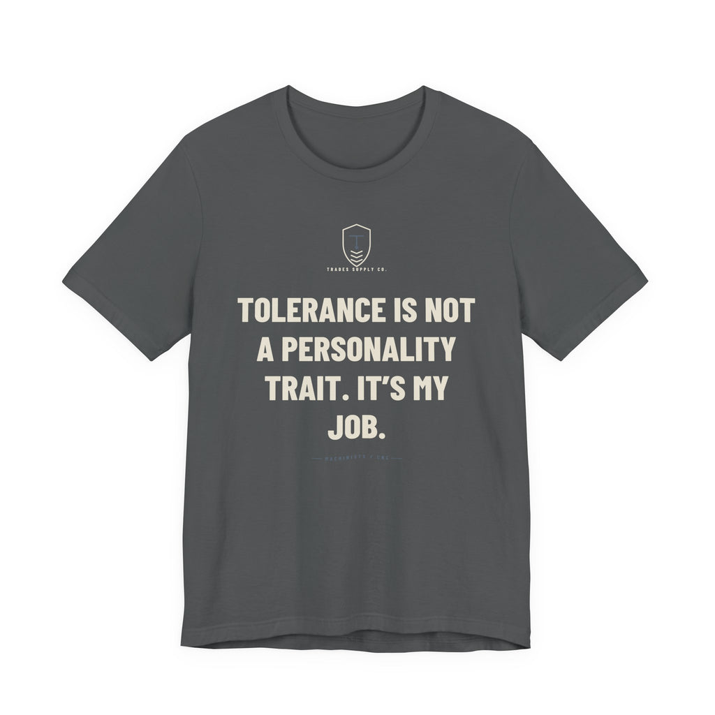 Tolerance Is Not A Personality Trait. It’s My Job — Funny Machinist T-Shirt