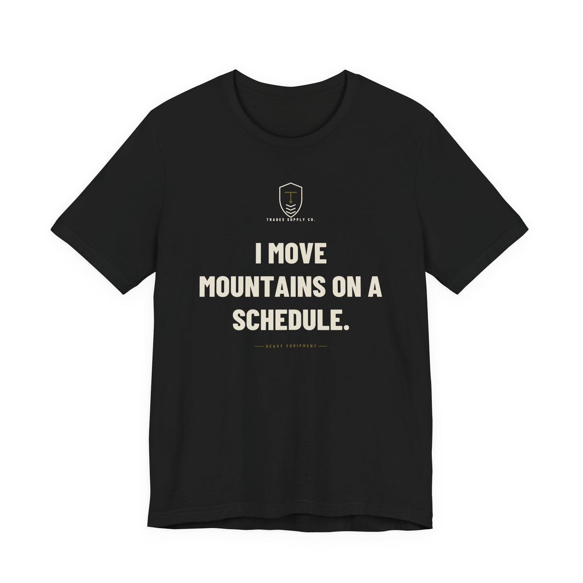 I Move Mountains On A Schedule — Funny Heavy Equipment Operator T-Shirt