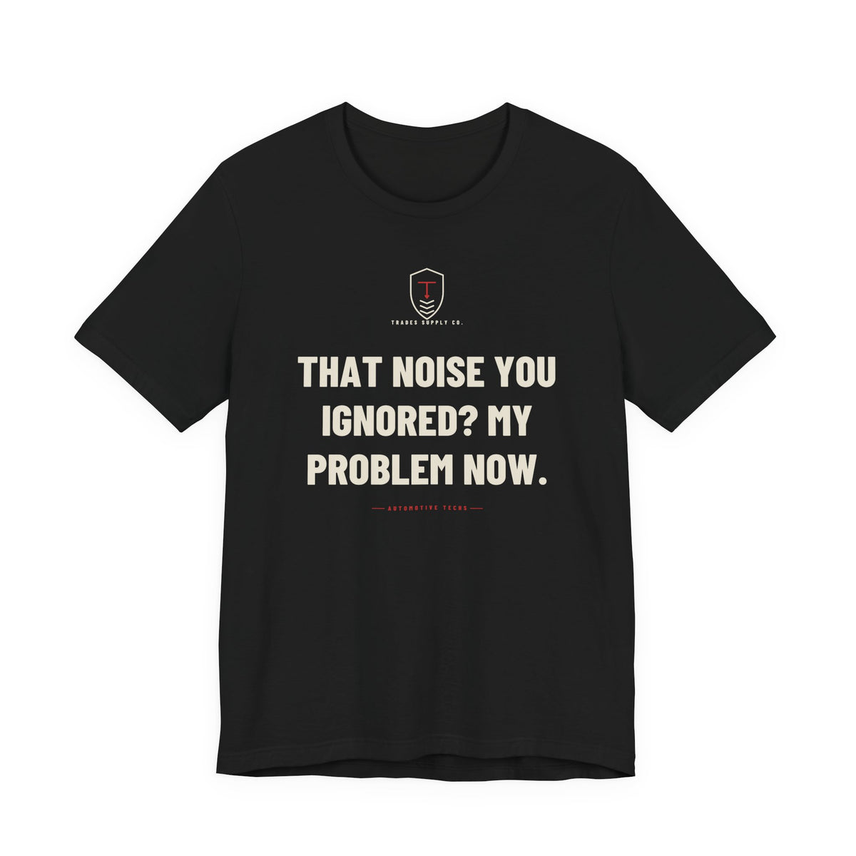 That Noise You Ignored? My Problem Now — Funny Auto Tech T-Shirt