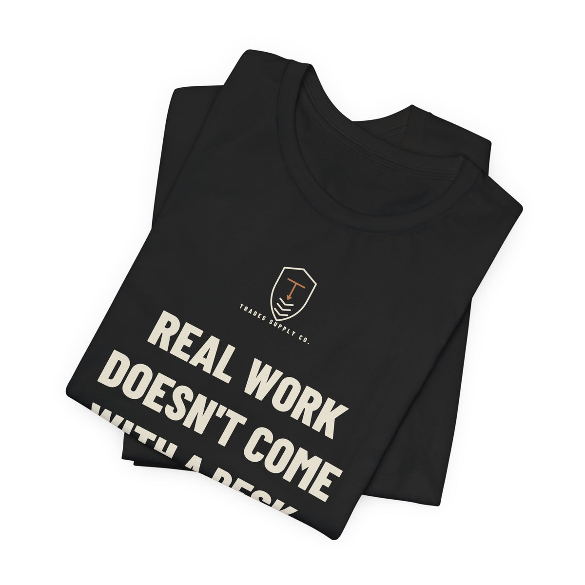 Real Work Doesn't Come With A Desk — Trades T-Shirt