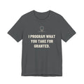 I Program What You Take For Granted — Funny Automation Tech T-Shirt